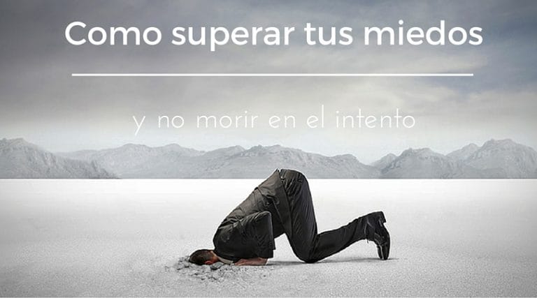 Cómo Superar Tus Miedos Y No Morir En El Intento